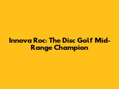 Innova Roc: The Disc Golf Mid-Range Champion