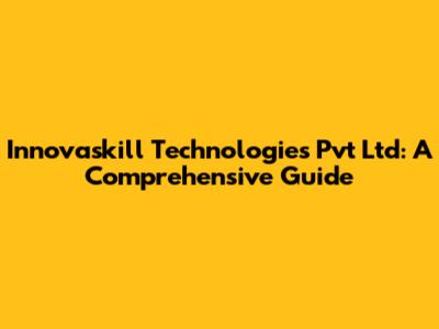 Innovaskill Technologies Pvt Ltd: A Comprehensive Guide