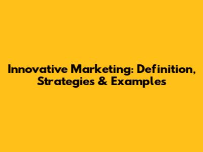 Innovative Marketing: Definition, Strategies & Examples