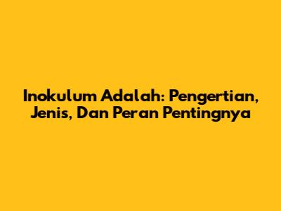 Inokulum Adalah: Pengertian, Jenis, Dan Peran Pentingnya