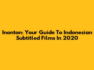 Inonton: Your Guide To Indonesian Subtitled Films In 2020