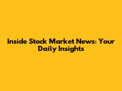 Inside Stock Market News: Your Daily Insights