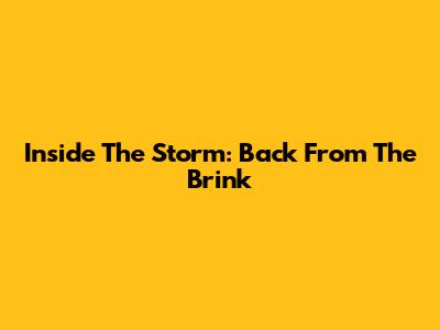 Inside The Storm: Back From The Brink