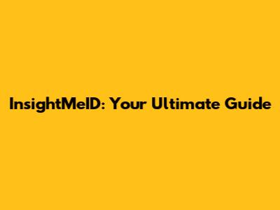 InsightMeID: Your Ultimate Guide