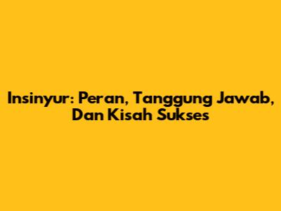 Insinyur: Peran, Tanggung Jawab, Dan Kisah Sukses