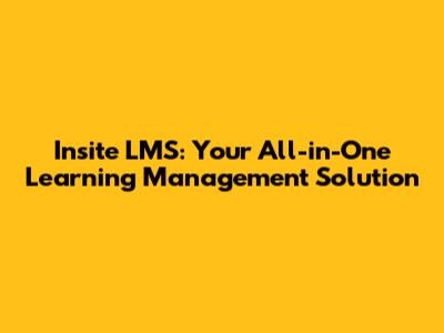 Insite LMS: Your All-in-One Learning Management Solution