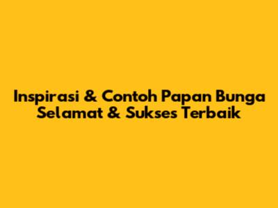 Inspirasi & Contoh Papan Bunga Selamat & Sukses Terbaik