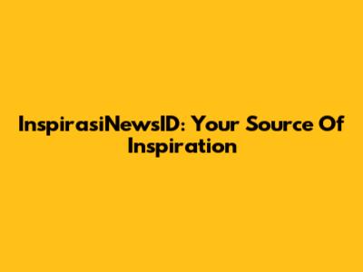 InspirasiNewsID: Your Source Of Inspiration