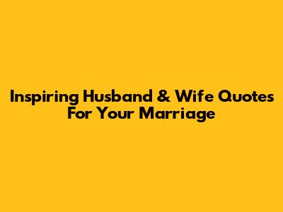Inspiring Husband & Wife Quotes For Your Marriage