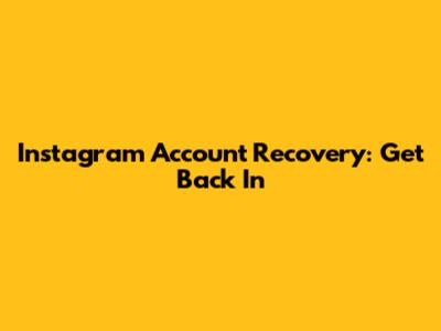 Instagram Account Recovery: Get Back In