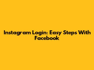Instagram Login: Easy Steps With Facebook