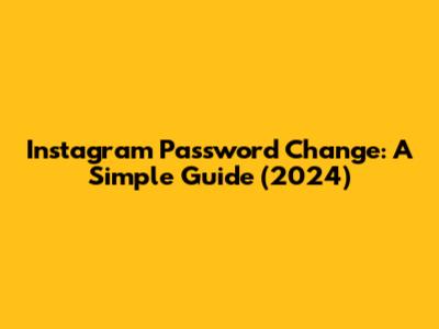 Instagram Password Change: A Simple Guide (2024)