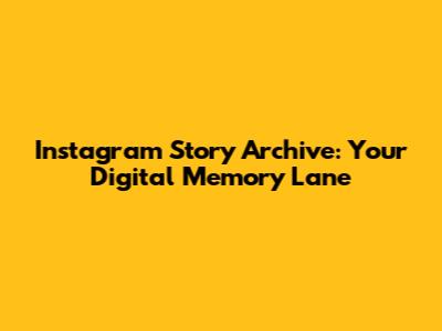 Instagram Story Archive: Your Digital Memory Lane