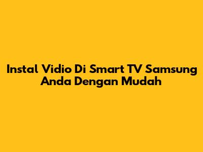 Instal Vidio Di Smart TV Samsung Anda Dengan Mudah