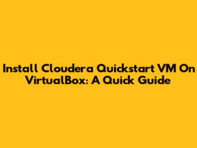 Install Cloudera Quickstart VM On VirtualBox: A Quick Guide