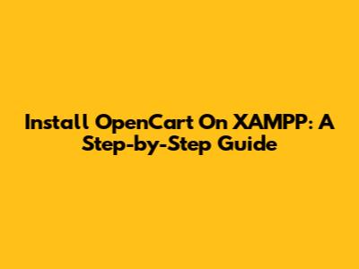 Install OpenCart On XAMPP: A Step-by-Step Guide