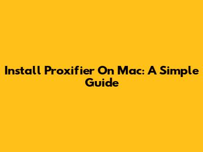 Install Proxifier On Mac: A Simple Guide