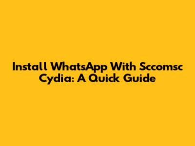 Install WhatsApp With Sccomsc Cydia: A Quick Guide