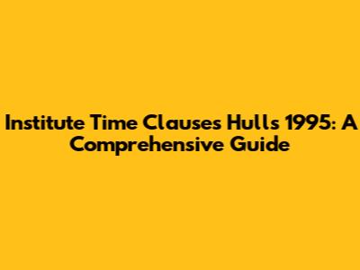 Institute Time Clauses Hulls 1995: A Comprehensive Guide