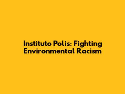 Instituto Polis: Fighting Environmental Racism