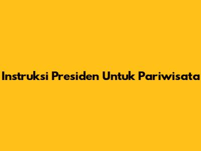 Instruksi Presiden Untuk Pariwisata