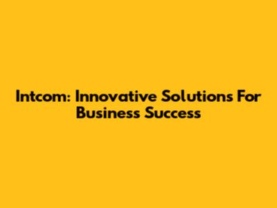Intcom: Innovative Solutions For Business Success