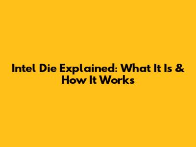 Intel Die Explained: What It Is & How It Works