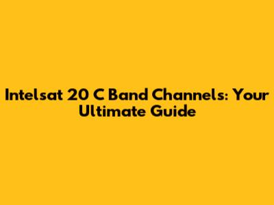 Intelsat 20 C Band Channels: Your Ultimate Guide