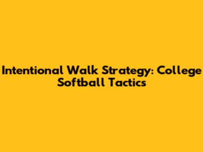 Intentional Walk Strategy: College Softball Tactics