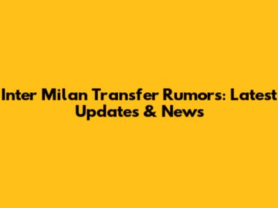 Inter Milan Transfer Rumors: Latest Updates & News