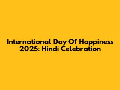 International Day Of Happiness 2025: Hindi Celebration