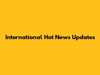 International Hot News Updates