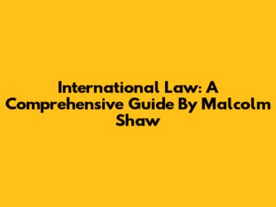 International Law: A Comprehensive Guide By Malcolm Shaw