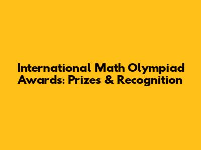 International Math Olympiad Awards: Prizes & Recognition
