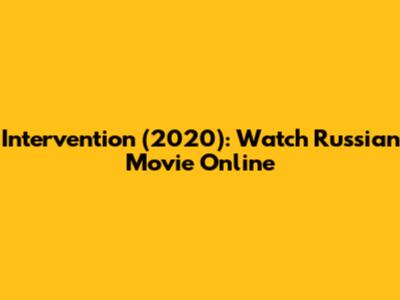 Intervention (2020): Watch Russian Movie Online