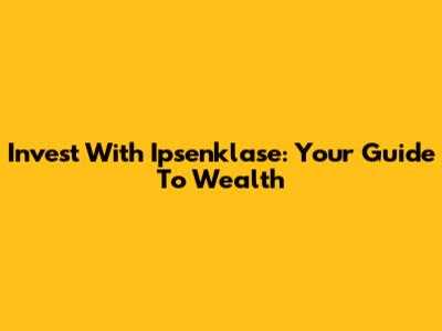 Invest With Ipsenklase: Your Guide To Wealth