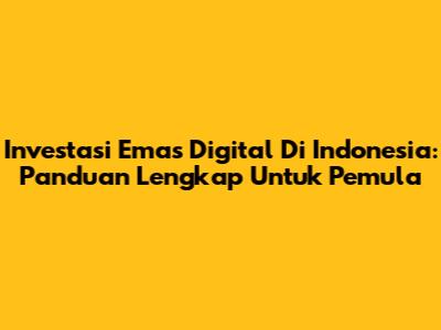 Investasi Emas Digital Di Indonesia: Panduan Lengkap Untuk Pemula