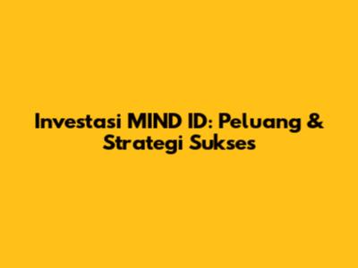 Investasi MIND ID: Peluang & Strategi Sukses