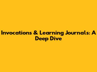 Invocations & Learning Journals: A Deep Dive