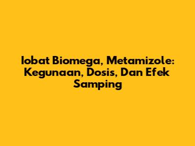 Iobat Biomega, Metamizole: Kegunaan, Dosis, Dan Efek Samping