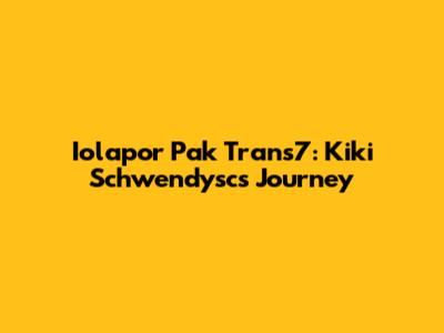 Iolapor Pak Trans7: Kiki Schwendysc's Journey