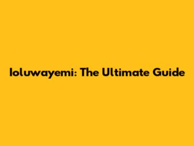 Ioluwayemi: The Ultimate Guide