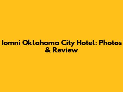Iomni Oklahoma City Hotel: Photos & Review