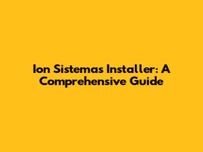 Ion Sistemas Installer: A Comprehensive Guide