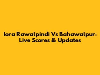 Iora Rawalpindi Vs Bahawalpur: Live Scores & Updates
