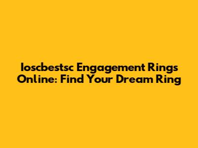 Ioscbestsc Engagement Rings Online: Find Your Dream Ring