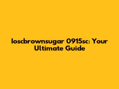 Ioscbrownsugar 0915sc: Your Ultimate Guide