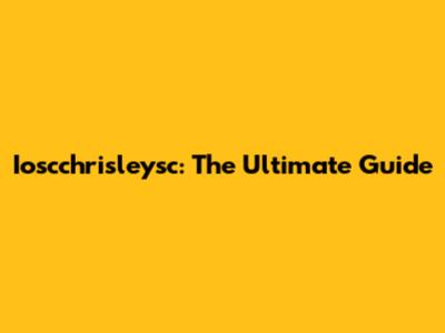 Ioscchrisleysc: The Ultimate Guide