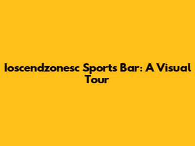 Ioscendzonesc Sports Bar: A Visual Tour