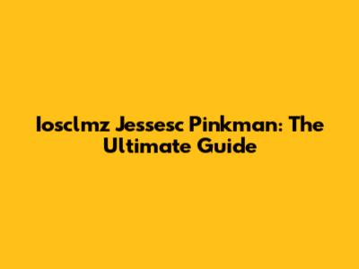 Iosclmz Jessesc Pinkman: The Ultimate Guide
